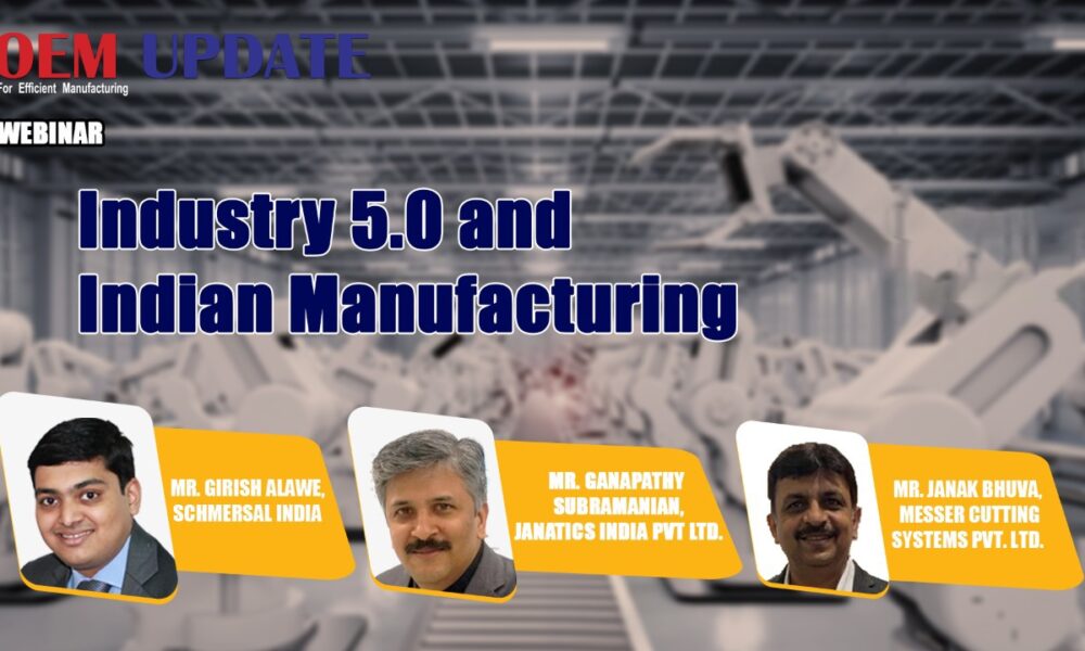 Industry 5.0 and Indian Manufacturing l OEM Update l Interaction l For efficient manufacturing