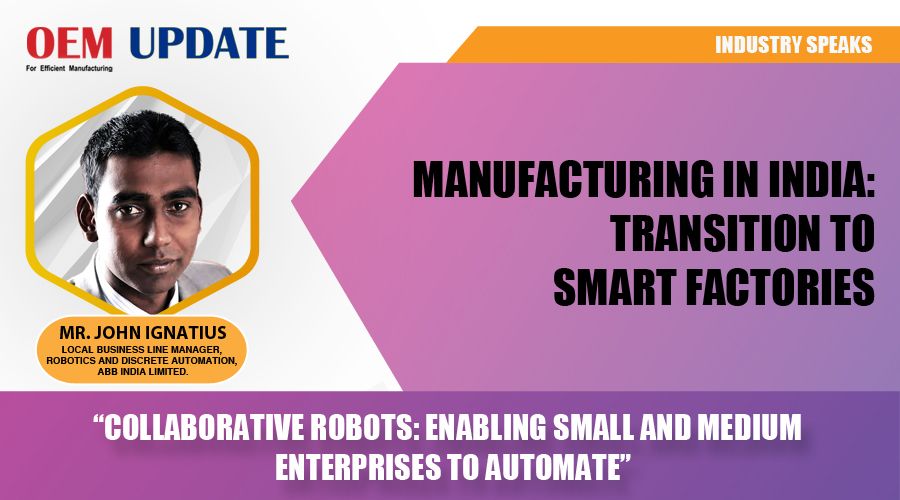 Collaborative Robots: Enabling Small & Medium Enterprises to automate | OEM Update | Industry Speaks